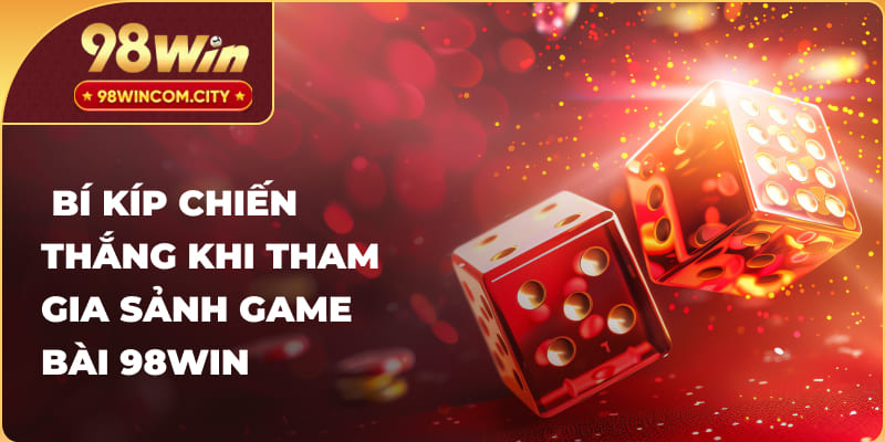 Tips chiến thắng khi tham gia vào game bài 98WIN