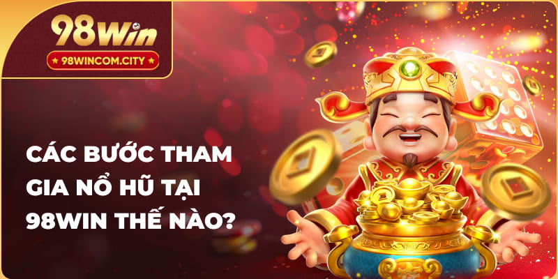 Hướng dẫn tham gia sảnh cược nổ hũ 98WIN