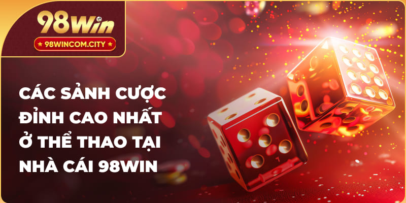 Một số sảnh cược đỉnh cao nhất ở thể thao tại 98WIN