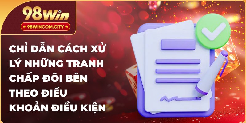 Chỉ dẫn cách xử lý những tranh chấp đôi bên theo điều khoản điều kiện