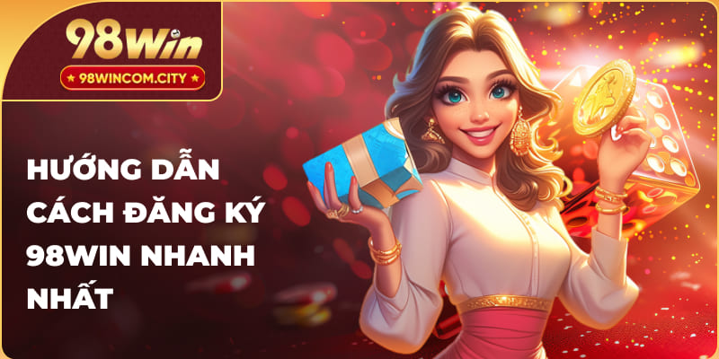 Chi tiết các bước đăng ký 98WIN nhanh chóng