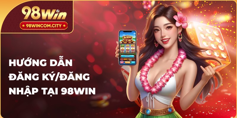 Hướng dẫn đăng ký/đăng nhập tại 98WIN