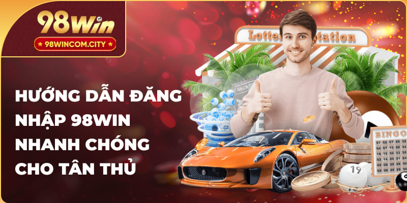 Chi tiết các bước đăng nhập 98WIN đơn giản cho người mới