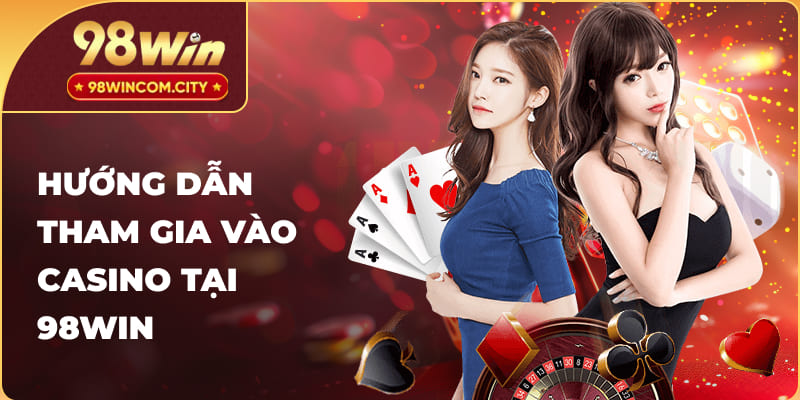 Hướng dẫn tham gia vào Casino tại 98Win