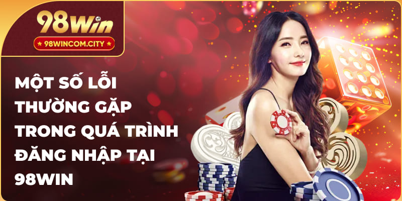 Các lỗi thường gặp trong quá trình đăng nhập 98WIN