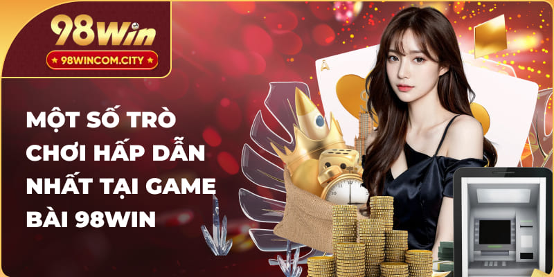 Một số tựa game đẳng cấp nhất tại game bài 98WIN