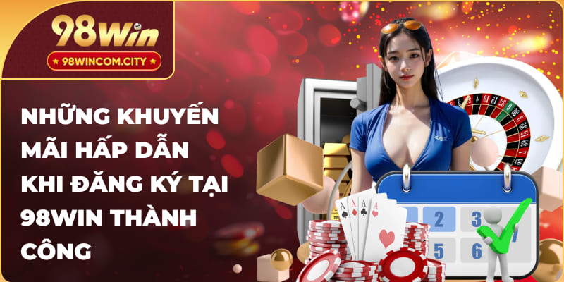 Nhà cái đem đến nhiều ưu đãi hấp dẫn khi người chơi tiến hành đăng ký 98WIN