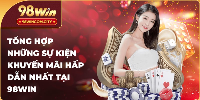 Một vài khuyến mãi hấp dẫn nhất tại 98WIN