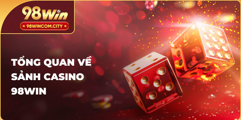 Tổng quan về sảnh Casino 98Win