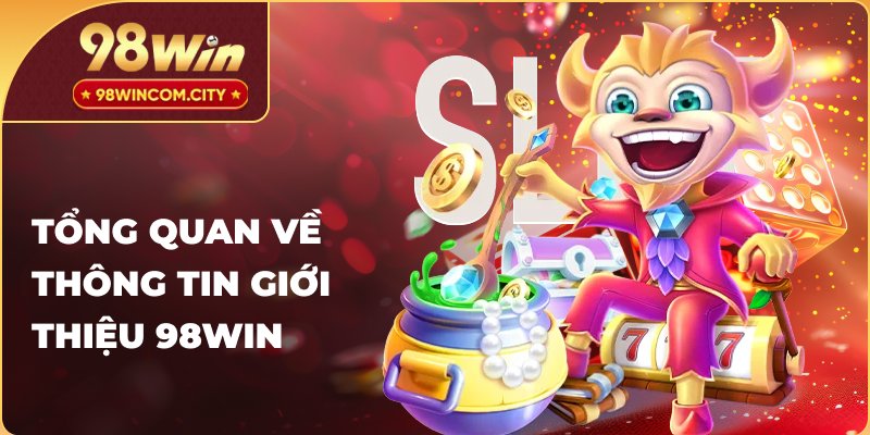 Tổng quan về thông tin giới thiệu 98WIN