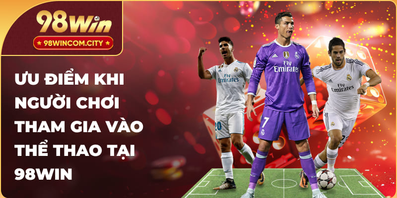 Điểm đặc biệt khi người dùng tham gia vào thể thao tại 98WIN